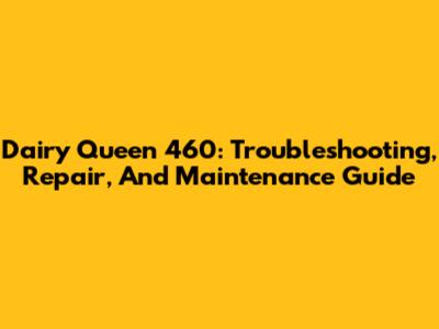 Dairy Queen 460: Troubleshooting, Repair, And Maintenance Guide