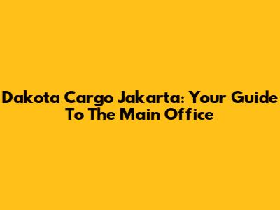 Dakota Cargo Jakarta: Your Guide To The Main Office