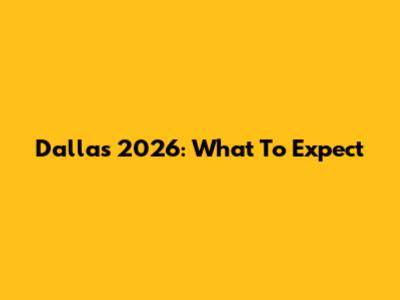 Dallas 2026: What To Expect