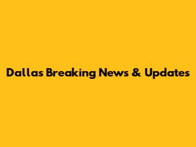 Dallas Breaking News & Updates