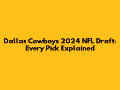 Dallas Cowboys 2024 NFL Draft: Every Pick Explained