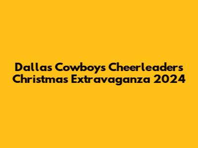 Dallas Cowboys Cheerleaders Christmas Extravaganza 2024