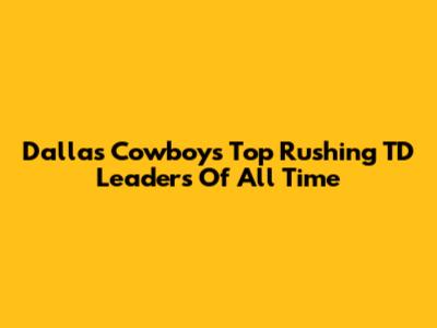 Dallas Cowboys Top Rushing TD Leaders Of All Time
