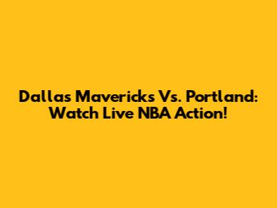 Dallas Mavericks Vs. Portland: Watch Live NBA Action!