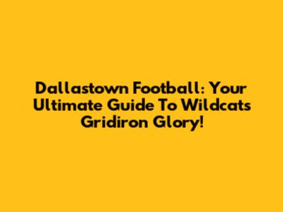 Dallastown Football: Your Ultimate Guide To Wildcats Gridiron Glory!
