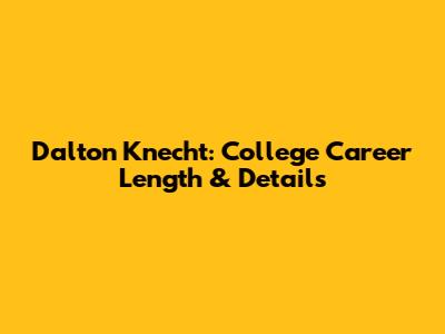 Dalton Knecht: College Career Length & Details