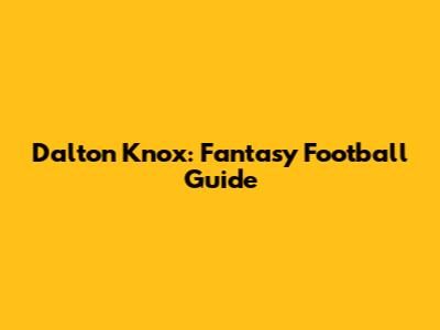 Dalton Knox: Fantasy Football Guide