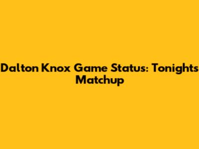 Dalton Knox Game Status: Tonight's Matchup
