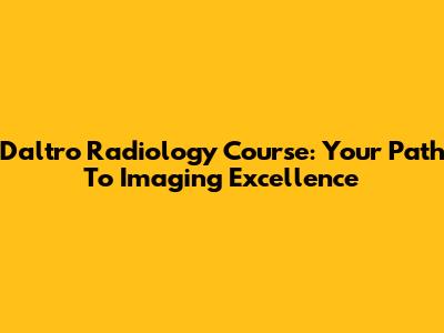 Daltro Radiology Course: Your Path To Imaging Excellence