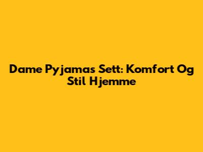 Dame Pyjamas Sett: Komfort Og Stil Hjemme