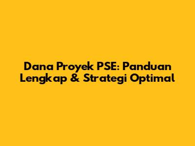 Dana Proyek PSE: Panduan Lengkap & Strategi Optimal