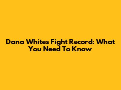 Dana White's Fight Record: What You Need To Know