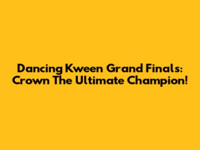 Dancing Kween Grand Finals: Crown The Ultimate Champion!