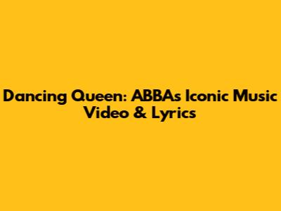 Dancing Queen: ABBA's Iconic Music Video & Lyrics