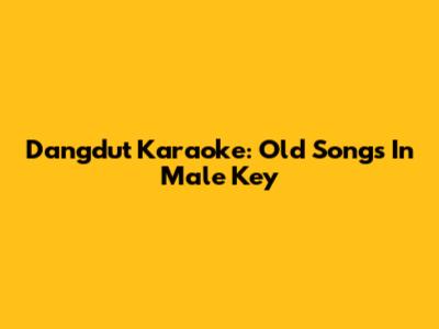 Dangdut Karaoke: Old Songs In Male Key
