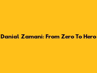 Danial Zamani: From Zero To Hero