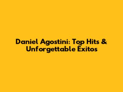 Daniel Agostini: Top Hits & Unforgettable Éxitos