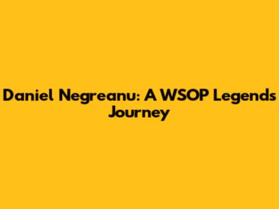 Daniel Negreanu: A WSOP Legend's Journey