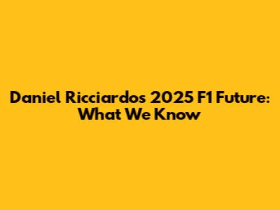 Daniel Ricciardo's 2025 F1 Future: What We Know