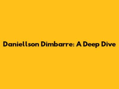 Daniellson Dimbarre: A Deep Dive