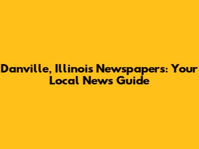 Danville, Illinois Newspapers: Your Local News Guide