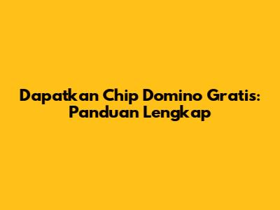 Dapatkan Chip Domino Gratis: Panduan Lengkap