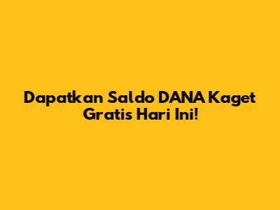 Dapatkan Saldo DANA Kaget Gratis Hari Ini!