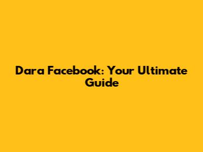 Dara Facebook: Your Ultimate Guide