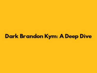 Dark Brandon Kym: A Deep Dive