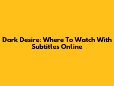 Dark Desire: Where To Watch With Subtitles Online
