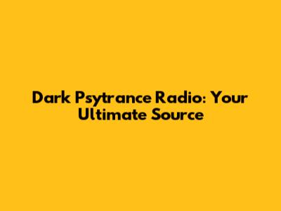 Dark Psytrance Radio: Your Ultimate Source