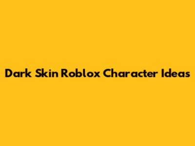 Dark Skin Roblox Character Ideas
