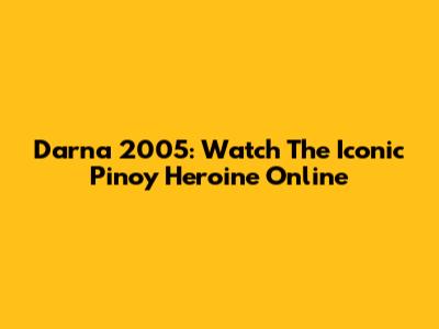 Darna 2005: Watch The Iconic Pinoy Heroine Online