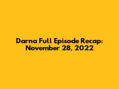 Darna Full Episode Recap: November 28, 2022