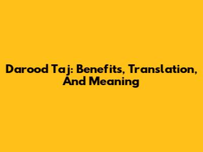 Darood Taj: Benefits, Translation, And Meaning