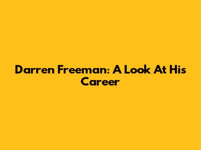 Darren Freeman: A Look At His Career