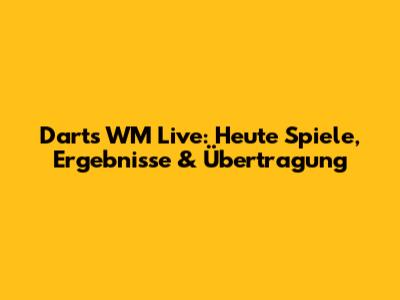 Darts WM Live: Heute Spiele, Ergebnisse & Übertragung
