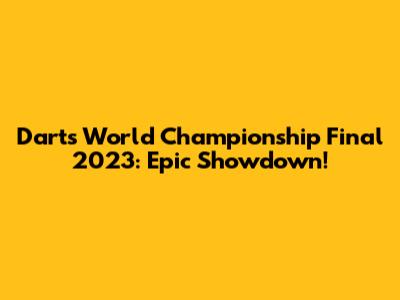 Darts World Championship Final 2023: Epic Showdown!