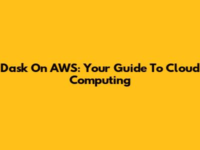 Dask On AWS: Your Guide To Cloud Computing
