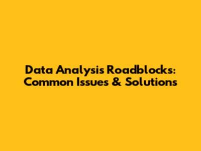 Data Analysis Roadblocks: Common Issues & Solutions