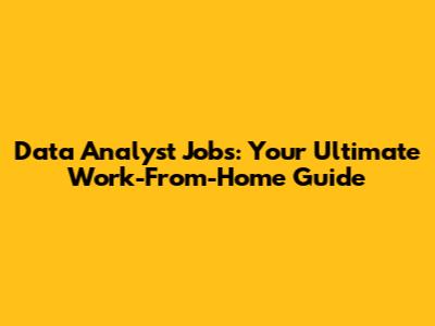 Data Analyst Jobs: Your Ultimate Work-From-Home Guide