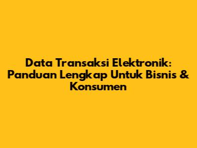 Data Transaksi Elektronik: Panduan Lengkap Untuk Bisnis & Konsumen