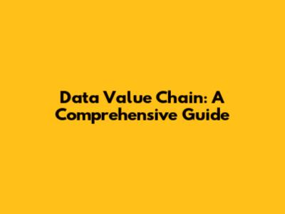 Data Value Chain: A Comprehensive Guide