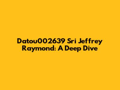 Datou002639 Sri Jeffrey Raymond: A Deep Dive