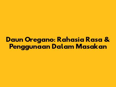 Daun Oregano: Rahasia Rasa & Penggunaan Dalam Masakan