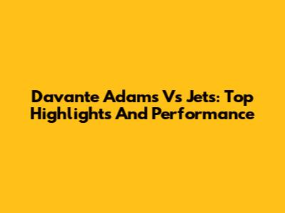 Davante Adams Vs Jets: Top Highlights And Performance