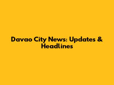 Davao City News: Updates & Headlines