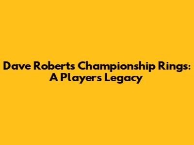 Dave Roberts' Championship Rings: A Player's Legacy