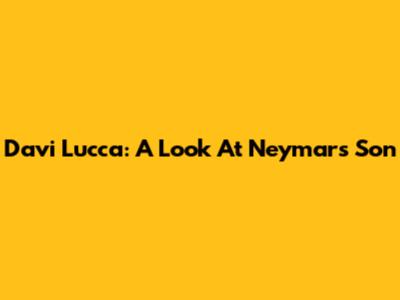 Davi Lucca: A Look At Neymar's Son