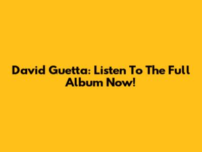 David Guetta: Listen To The Full Album Now!